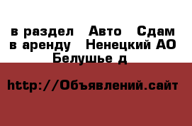  в раздел : Авто » Сдам в аренду . Ненецкий АО,Белушье д.